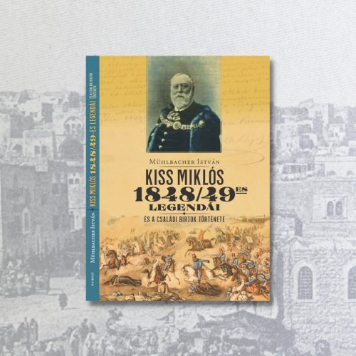 Mühlbacher István: Kiss Miklós 1848/49-es legendái 