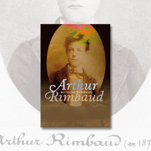 Pardi Anna: A század gyermeke, Arthur Rimbaud