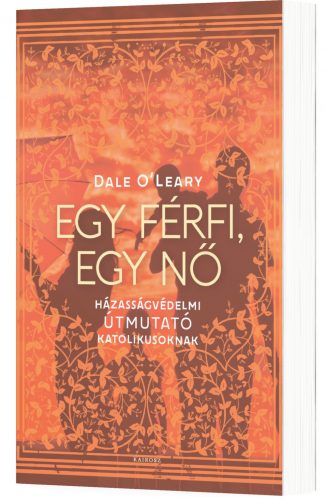 Dale O’Leary: Egy férfi, egy nő. Házasságvédelmi útmutató katolikusoknak