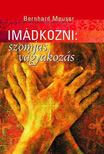 Bernhard Meuser: Imádkozni: szomjas vágyakozás